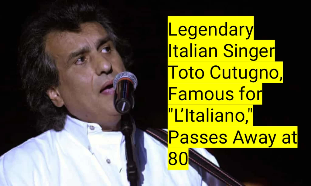 Legendary Italian Singer Toto Cutugno, Famous for "L’Italiano," Passes Away at 80